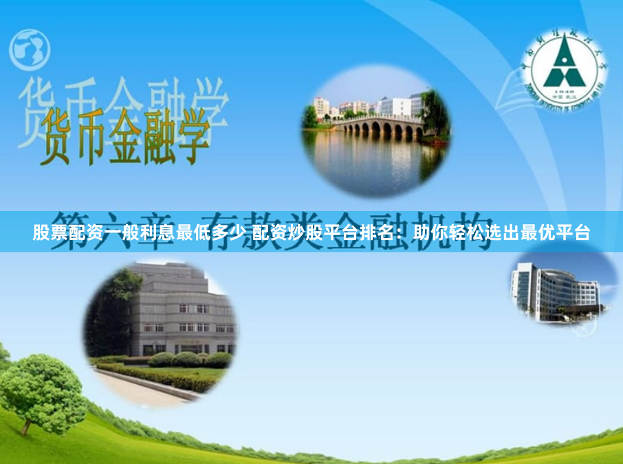 股票配资一般利息最低多少 配资炒股平台排名:助你轻松选出最优平台