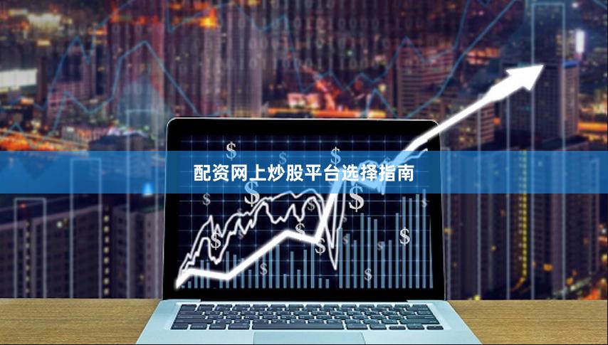 配资网上炒股平台选择指南