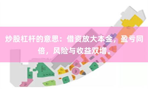炒股杠杆的意思：借资放大本金，盈亏同倍，风险与收益双增。