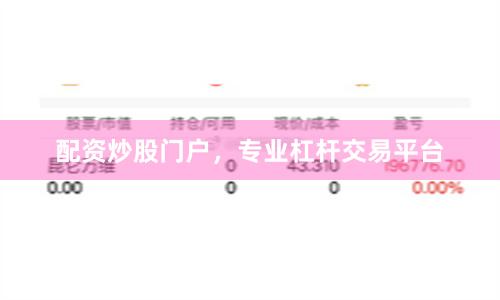 配资炒股门户，专业杠杆交易平台