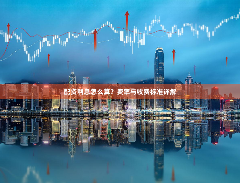 配资利息怎么算？费率与收费标准详解