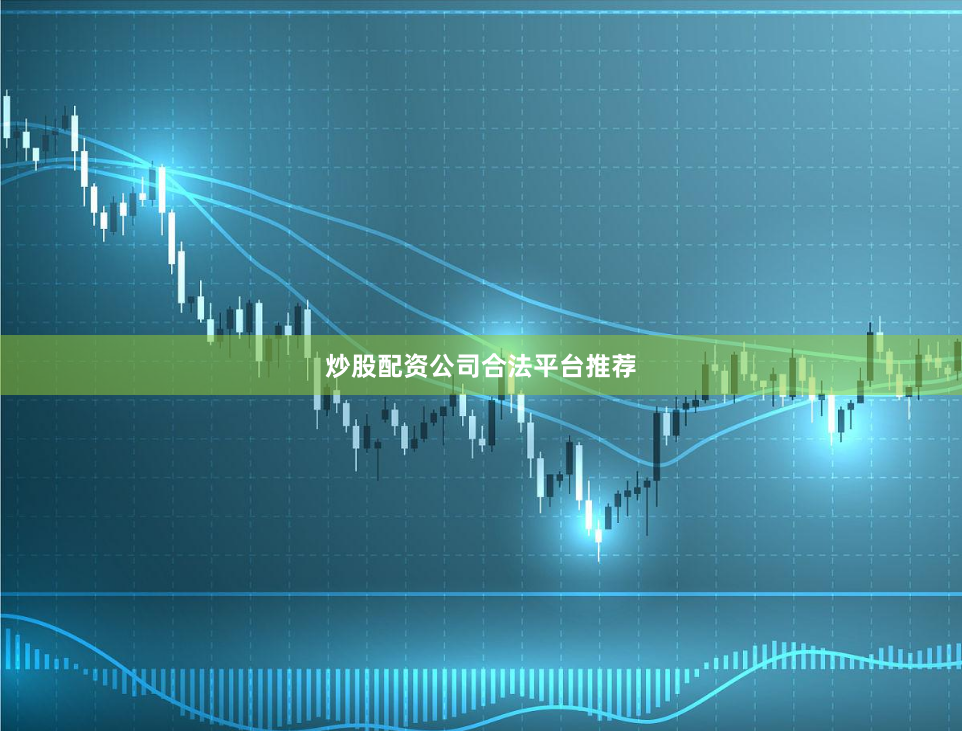 炒股配资公司合法平台推荐