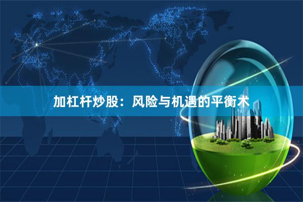 加杠杆炒股：风险与机遇的平衡术